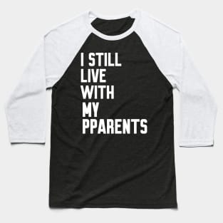 I Still Live With My Parents Baseball T-Shirt